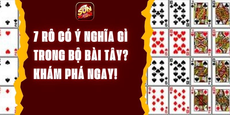 7 Rô Có Ý Nghĩa Gì Trong Bộ Bài Tây? Khám Phá Ngay