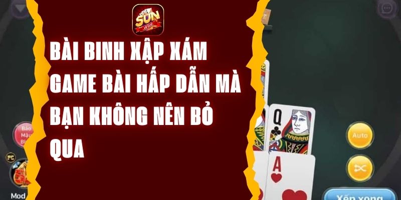 Bài Binh Xập Xám Game Bài Hấp Dẫn Mà Bạn Không Nên Bỏ Qua