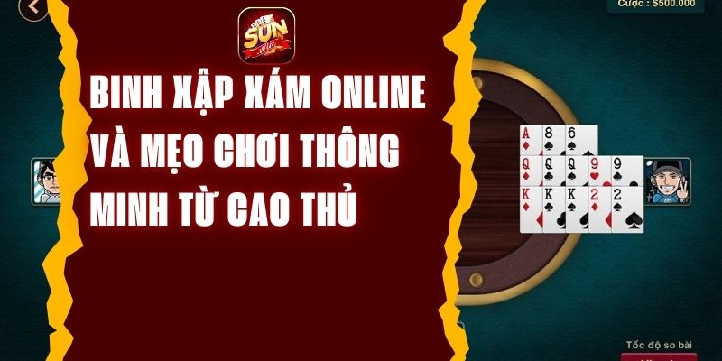 Binh xập xám online và mẹo chơi thông minh từ cao thủ