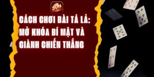 Cách Chơi Bài Tá Lả Mở Khóa Bí Mật Và Giành Chiến Thắng