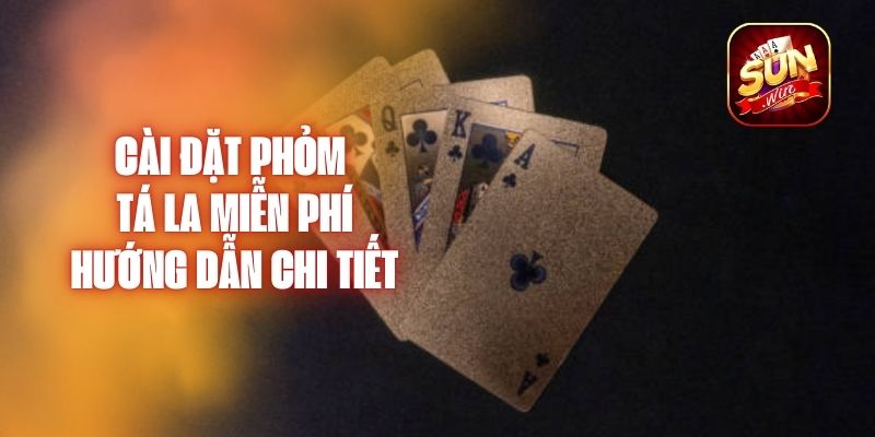 Cài Đặt Phỏm Tá La Miễn Phí - Hướng Dẫn Chi Tiết