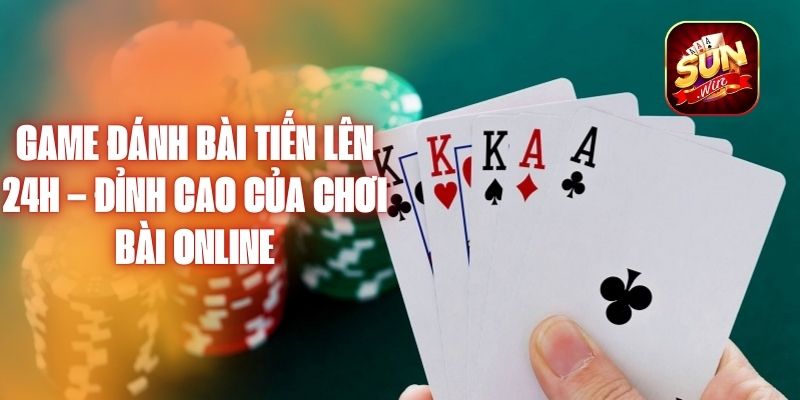 Game Đánh Bài Tiến Lên 24H – Đỉnh Cao Của Chơi Bài Online