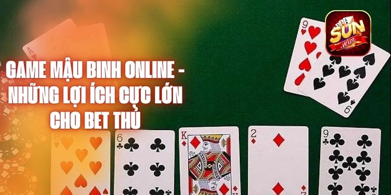 Game Mậu Binh Online - Những Lợi Ích Cực Lớn Cho Bet Thủ