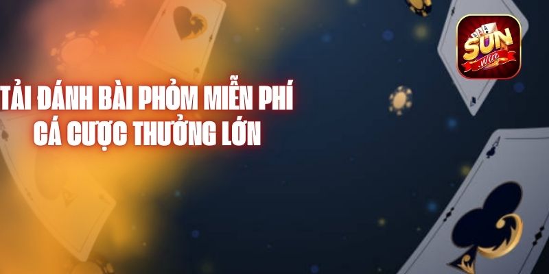 Tải Đánh Bài Phỏm Miễn Phí - Cá Cược Thưởng Lớn