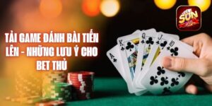 Tải Game Đánh Bài Tiến Lên - Những Lưu Ý Cho Bet Thủ