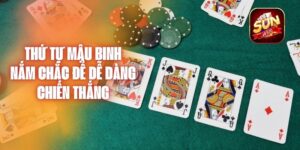 Thứ Tự Mậu Binh - Nắm Chắc Để Dễ Dàng Chiến Thắng