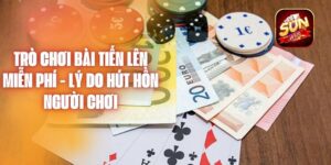 Trò Chơi Bài Tiến Lên Miễn Phí - Lý Do Hút Hồn Người Chơi