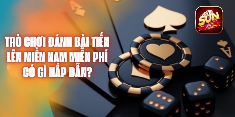 Trò Chơi Đánh Bài Tiến Lên Miền Nam Miễn Phí Có Gì Hấp Dẫn?